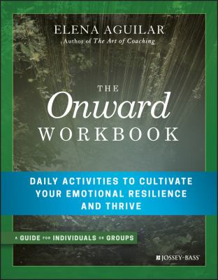 The Onward Workbook : Daily Activities to Cultivate Your Emotional Resilience and Thrive