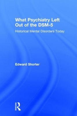 What Psychiatry Left Out of the DSM-5 : Historical Mental Disorders Today