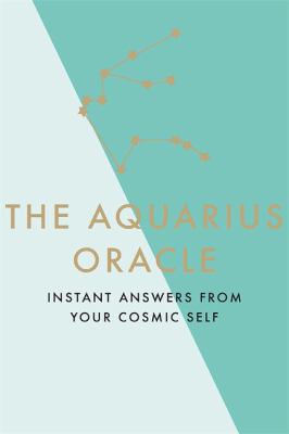 The Aquarius Oracle : Instant Answers from Your Cosmic Self