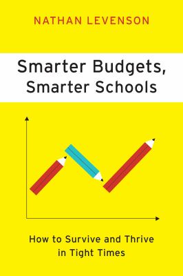 Smarter Budgets, Smarter Schools : How to Survive and Thrive in Tight Times