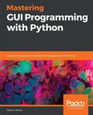 Mastering GUI Programming with Python : Develop Impressive Cross-Platform GUI Applications with Pyqt