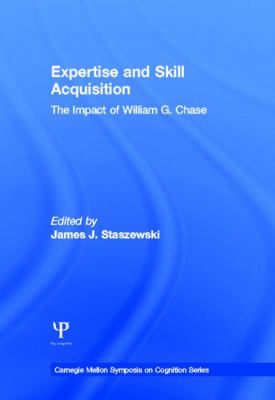 Expertise and Skill Acquisition : The Impact of William G. Chase