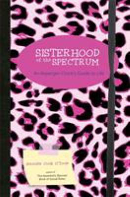 Sisterhood of the Spectrum : An Asperger Chick's Guide to Life