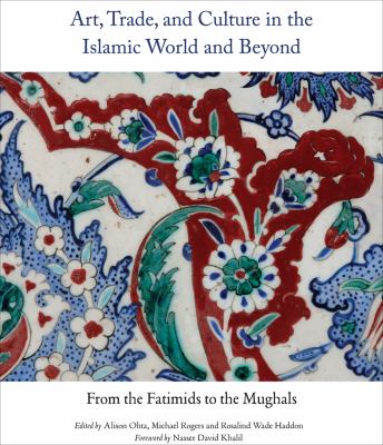 Art, Trade, and Culture in the Islamic World and Beyond : From the Fatimids to the Mughals