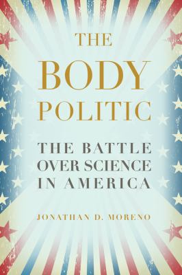 Body Politic : The Battle over Science in America
