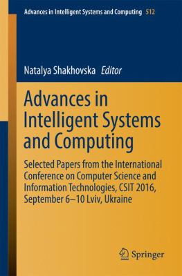 Advances in Intelligent Systems and Computing : Selected Papers from the International Conference on Computer Science and Information Technologies, Csit 2016, September 6-10 LVIV, Ukraine
