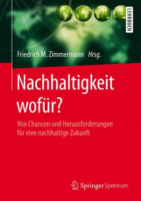 Nachhaltigkeit Wofür? : Von Chancen und Herausforderungen Für eine Nachhaltige Zukunft