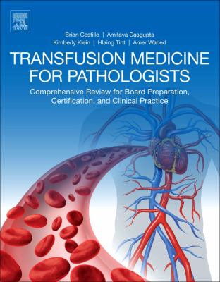 Transfusion Medicine for Pathologists : A Comprehensive Review for Board Preparation, Certification, and Clinical Practice