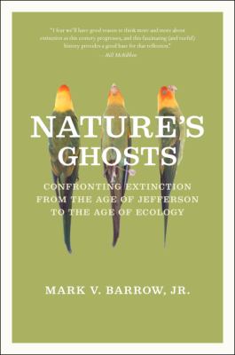 Nature's Ghosts : Confronting Extinction from the Age of Jefferson to the Age of Ecology