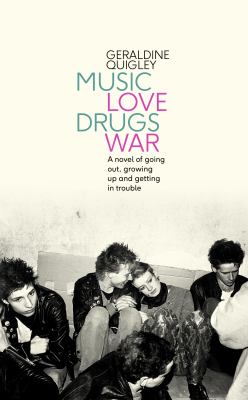 Music Love Drugs War : A Novel of Going Out, Growing up and Getting in Trouble