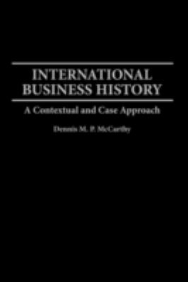 International Business History : A Contextual and Case Approach