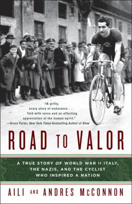 Road to Valor : A True Story of WWII Italy, the Nazis, and the Cyclist Who Inspired a Nation