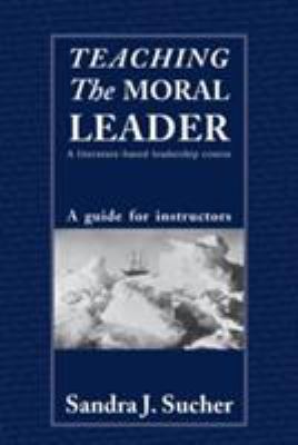 Teaching the Moral Leader : A Literature-Based Leadership Course: a Guide for Instructors