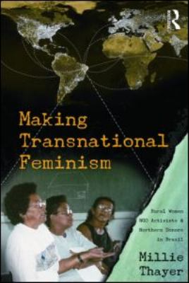 Making Transnational Feminism : Rural Women, NGO Activists, and Northern Donors in Brazil