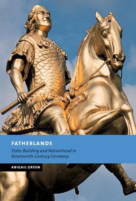 Fatherlands : State-Building and Nationhood in Nineteenth-Century Germany