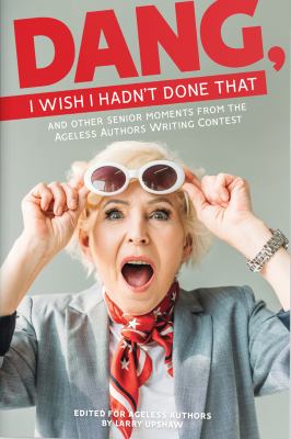 DANG, I Wish I Hadn't Done That : And Other Senior Moments from the Ageless Authors Writing Contest