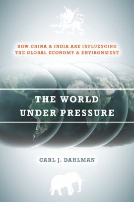 The World under Pressure : How China and India Are Influencing the Global Economy and Environment