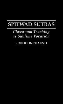 Spitwad Sutras : Classroom Teaching As Sublime Vocation