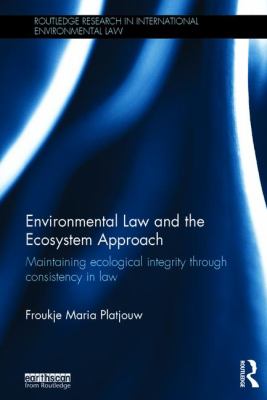 Environmental Law and the Ecosystem Approach : Maintaining Ecological Integrity Through Consistency in Law