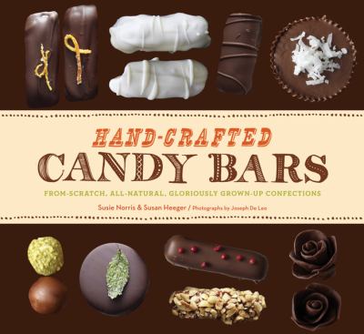 Hand-Crafted Candy Bars : From-Scratch, All-Natural, Gloriously Grown-Up Confections