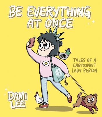 Be Everything at Once : Tales of a Cartoonist Lady Person (Cartoon Comic Strip Book, Immigrant Story, Humorous Graphic Novel)