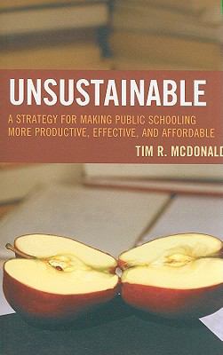 Unsustainable : A Strategy for Making Public Schooling More Productive, Effective, and Affordable