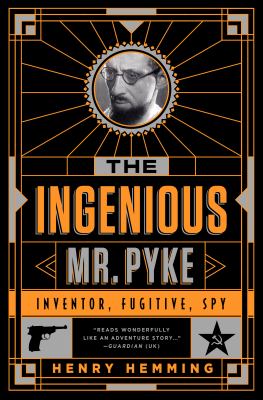 The Ingenious Mr. Pyke : Inventor, Fugitive, Spy