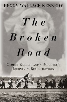 The Broken Road : George Wallace and a Daughter's Journey to Reconciliation