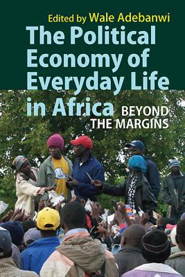 The Political Economy of Everyday Life in Africa : Beyond the Margins