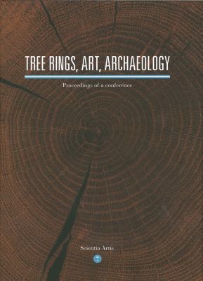 Tree Rings, Art, Archaeology : Proceedings of an International Conference: Brussels, Royal Institute for Cultural Heritage, 10-12 February 2010
