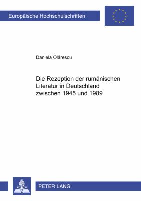 Die Rezeption der Rumaenischen Literatur in Deutschland Zwischen 1945 Und 1989
