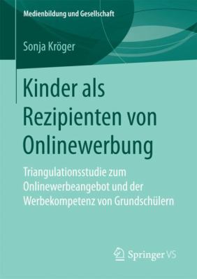 Kinder Als Rezipienten Von Onlinewerbung : Triangulationsstudie Zum Onlinewerbeangebot und der Werbekompetenz Von Grundschülern