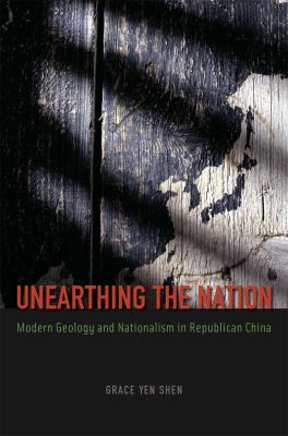 Unearthing the Nation : Modern Geology and Nationalism in Republican China