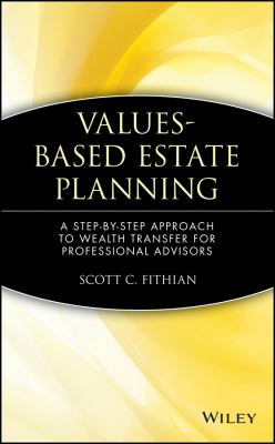 Values-Based Estate Planning : A Step-By-Step Approach to Wealth Transfer for Professional Advisors