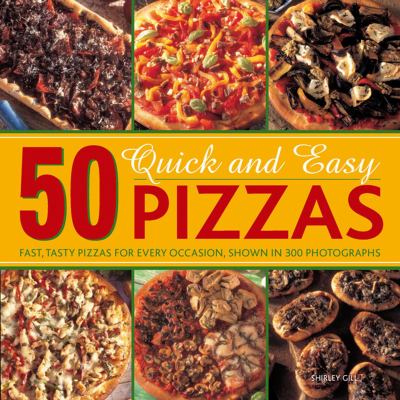 50 Quick and Easy Pizzas : Fast, Tasty Pizzas for Every Occasion