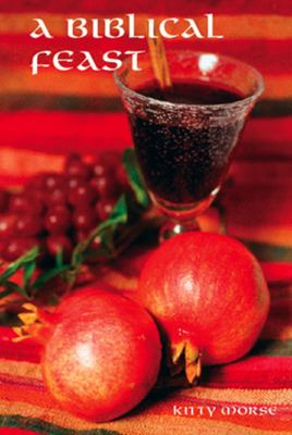 A Biblical Feast : Ancient Mediterranean Flavors for Today's Table: Ancient Medit