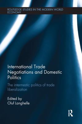 International Trade Negotiations and Domestic Politics : The Intermestic Politics of Trade Liberalization