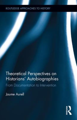 Theoretical Perspectives on Historians' Autobiographies : From Documentation to Intervention