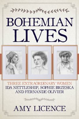 Bohemian Lives : Three Extraordinary Women: Ida Nettleship, Sophie Brzeska and Fernande Olivier