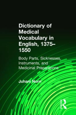 Dictionary of Medical Vocabulary in English, 1375-1550 : Body Parts, Sicknesses, Instruments, and Medicinal Preparations