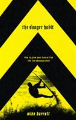 The Danger Habit : How to Grow Your Love of Risk into Life-Changing Faith