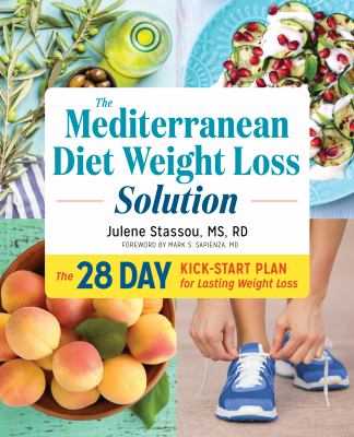The Mediterranean Diet Weight Loss Solution : The 28-Day Kickstart Plan for Lasting Weight Loss