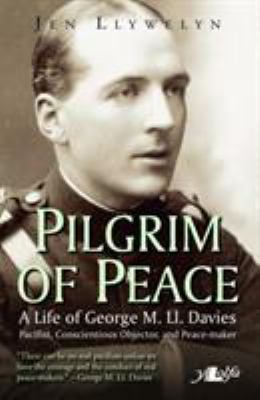 Pilgrim of Peace : A Life of George M. Ll. Davies