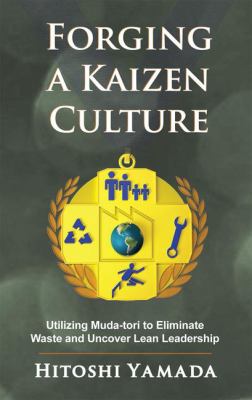 Forging a Kaizen Culture : Utilizing Muda-Tori to Eliminate Waste and Uncover Lean Leadership