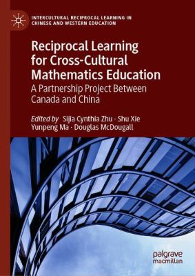 Reciprocal Learning for Cross-Cultural Mathematics Education : A Partnership Project Between Canada and China