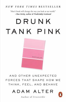 Drunk Tank Pink : And Other Unexpected Forces That Shape How We Think, Feel, and Behave