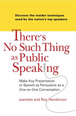 There's No Such Thing as Public Speaking : Make Any Presentation or Speech as Persuasive as a One-on-Oneconversation