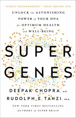 Super Genes : Unlock the Astonishing Power of Your DNA for Optimum Health and Well-Being