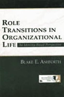 Role Transitions in Organizational Life : An Identity-Based Perspective