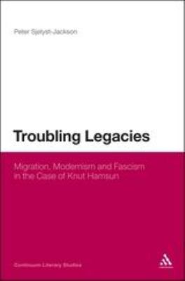Troubling Legacies : Migration, Modernism and Fascism in the Case of Knut Hamsun